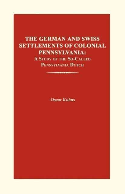 The German and Swiss Settlements of Colonial Pennsylvania: a Study of the So-called Pennsylvania Dutch - Oscar Kuhns - Books - Janaway Publishing, Inc. - 9780974195759 - June 1, 2003