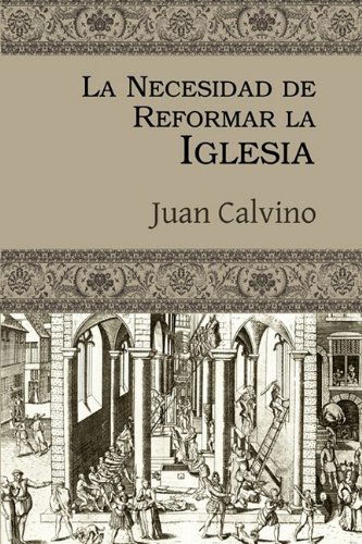 Cover for Juan Calvino · La Necesidad De Reformar La Iglesia (Paperback Book) [Spanish edition] (2009)