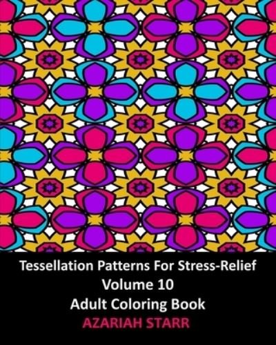 Cover for Azariah Starr · Tessellation Patterns For Stress-Relief Volume 10 (Paperback Book) (2024)