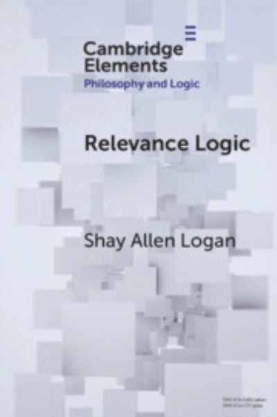 Relevance Logic - Elements in Philosophy and Logic - Logan, Shay Allen (Kansas State University) - Bücher - Cambridge University Press - 9781009227759 - 18. April 2024