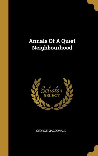 Cover for George MacDonald · Annals Of A Quiet Neighbourhood (Hardcover bog) (2019)