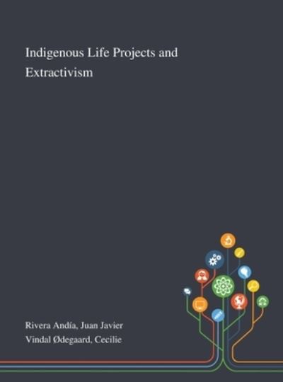 Cover for Juan Javier Rivera Andía · Indigenous Life Projects and Extractivism (Hardcover Book) (2020)