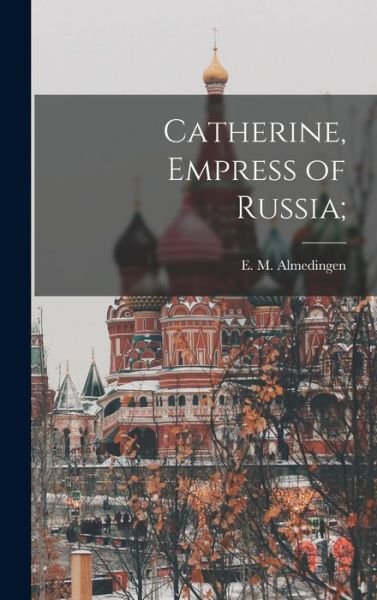 Cover for E M (Edith Martha) 189 Almedingen · Catherine, Empress of Russia; (Hardcover bog) (2021)