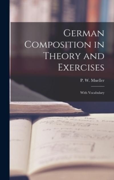 Cover for P W (Paul William) 1866-1 Mueller · German Composition in Theory and Exercises [microform] (Hardcover Book) (2021)