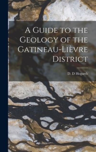 Cover for D D Hogarth · A Guide to the Geology of the Gatineau-Lie?vre District (Hardcover Book) (2021)