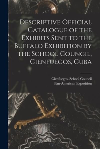 Cover for Cienfuegos (Cuba) School Council · Descriptive Official Catalogue of the Exhibits Sent to the Buffalo Exhibition by the School Council, Cienfuegos, Cuba (Paperback Book) (2021)