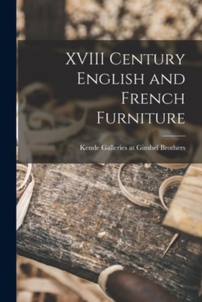 Cover for Kende Galleries at Gimbel Brothers · XVIII Century English and French Furniture (Paperback Book) (2021)