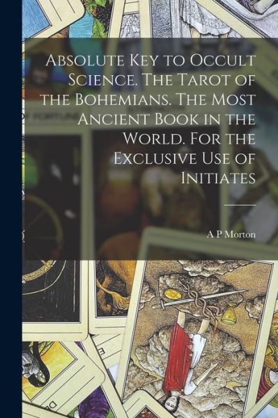 Cover for A. P. Morton · Absolute Key to Occult Science. the Tarot of the Bohemians. the Most Ancient Book in the World. for the Exclusive Use of Initiates (Book) (2022)