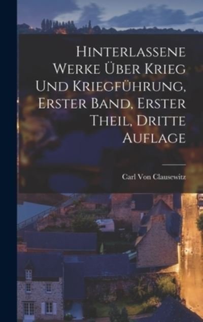 Cover for Carl von Clausewitz · Hinterlassene Werke über Krieg und Kriegführung, Erster Band, Erster Theil, Dritte Auflage (Bog) (2022)