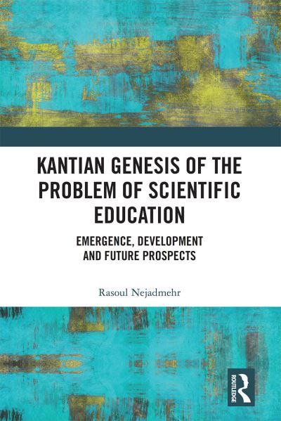 Cover for Rasoul Nejadmehr · Kantian Genesis of the Problem of Scientific Education: Emergence, Development and Future Prospects (Paperback Book) (2021)