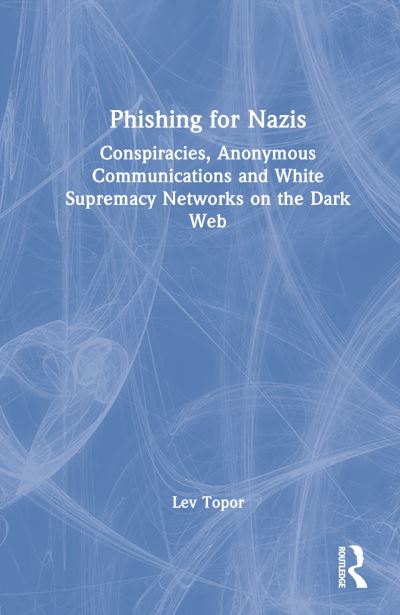 Cover for Topor, Lev (Woolf Institute, Cambridge UK) · Phishing for Nazis: Conspiracies, Anonymous Communications and White Supremacy Networks on the Dark Web (Hardcover bog) (2022)