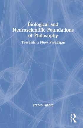 Cover for Franco Fabbro · Biological and Neuroscientific Foundations of Philosophy: Towards a New Paradigm (Hardcover Book) (2023)