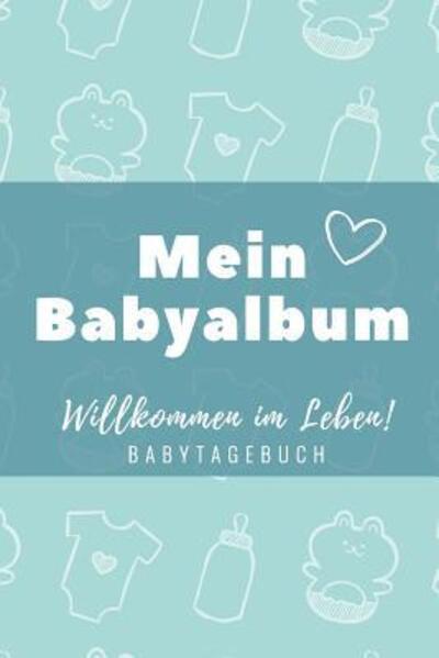 Cover for Baby Tagebuch Kalender · Willkommen Im Leben Mein Babyalbum Babytagebuch (Paperback Book) (2019)