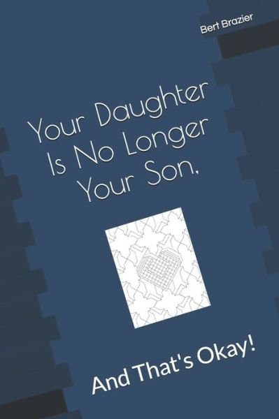 Your Daughter Is No Longer Your Son, And That's Okay! - Bert Brazier - Kirjat - Independently Published - 9781082570759 - torstai 25. heinäkuuta 2019