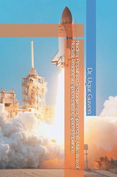 Cover for Ugur Guven · Nuclear Propulsion Techniques for Spacecraft: Utilization of Nuclear Reactors in Spacecraft for Space Propulsion - Dr Guven Space Technology (Paperback Book) (2019)