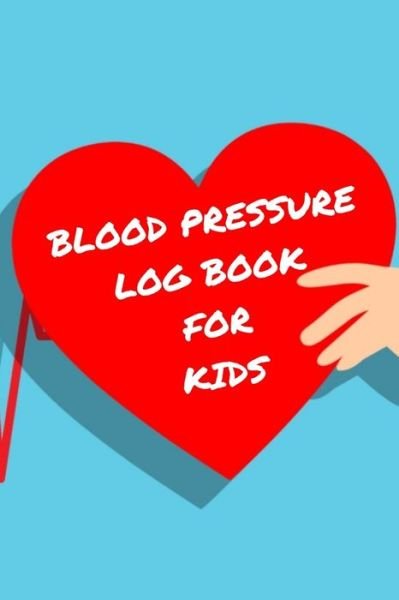 Cover for Wholeness Journal Publishing · Blood Pressure Log Book For Kids (Paperback Book) (2019)