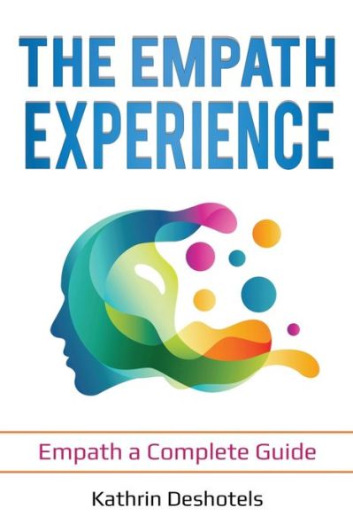 The Empath Experience: Empath a Complete Guide - Emotional Intelligence - Kathrin Deshotels - Książki - Indy Pub - 9781087869759 - 29 lutego 2020