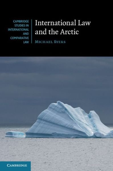 Cover for Byers, Michael (University of British Columbia, Vancouver) · International Law and the Arctic - Cambridge Studies in International and Comparative Law (Hardcover bog) (2013)