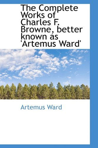 Cover for Artemus Ward · The Complete Works of Charles F. Browne, Better Known As 'artemus Ward' (Hardcover Book) (2009)