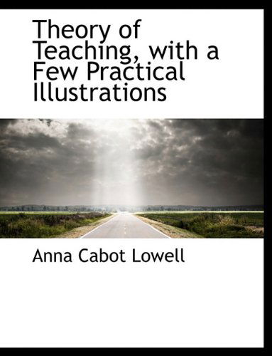 Cover for Anna Cabot Lowell · Theory of Teaching, with a Few Practical Illustrations (Paperback Book) [Large type / large print edition] (2009)