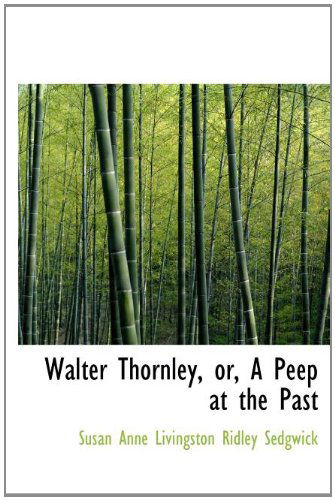 Cover for Susan Anne Livingston Ridley Sedgwick · Walter Thornley, Or, a Peep at the Past (Hardcover Book) (2009)