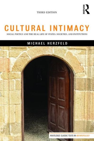 Cover for Herzfeld, Michael (Harvard University, USA) · Cultural Intimacy: Social Poetics and the Real Life of States, Societies, and Institutions - Routledge Classic Texts in Anthropology (Paperback Book) (2016)