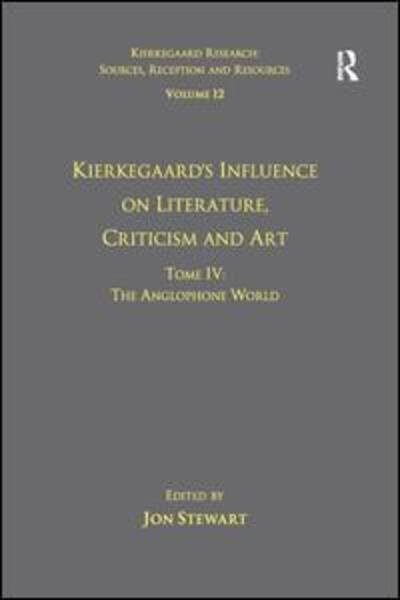 Cover for Jon Stewart · Volume 12, Tome IV: Kierkegaard's Influence on Literature, Criticism and Art: The Anglophone World - Kierkegaard Research: Sources, Reception and Resources (Taschenbuch) (2016)