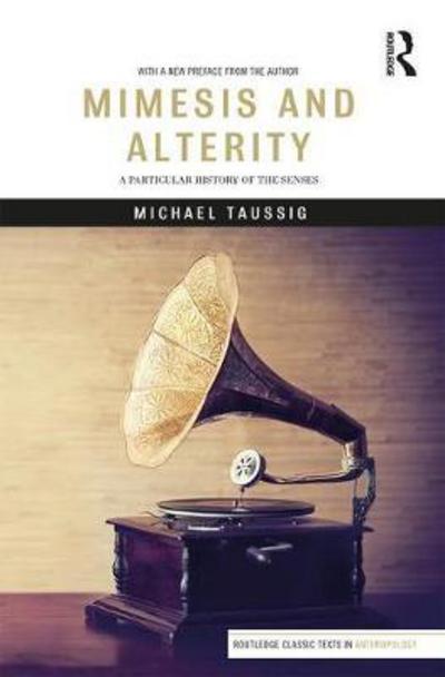 Cover for Taussig, Michael (Columbia University, USA) · Mimesis and Alterity: A Particular History of the Senses - Routledge Classic Texts in Anthropology (Hardcover Book) (2018)