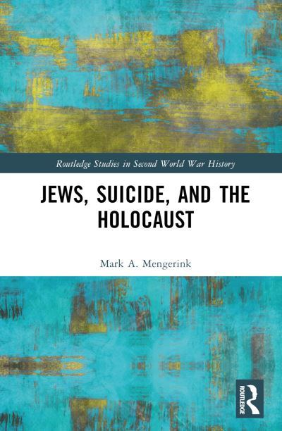 Cover for Mengerink, Mark A. (Lamar University, USA) · Jews, Suicide, and the Holocaust - Routledge Studies in Second World War History (Hardcover Book) (2025)