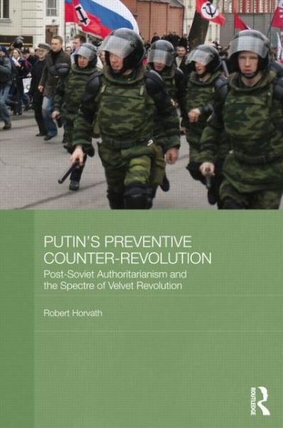 Cover for Horvath, Robert (La Trobe University, Australia) · Putin's Preventive Counter-Revolution: Post-Soviet Authoritarianism and the Spectre of Velvet Revolution - BASEES / Routledge Series on Russian and East European Studies (Paperback Book) (2015)