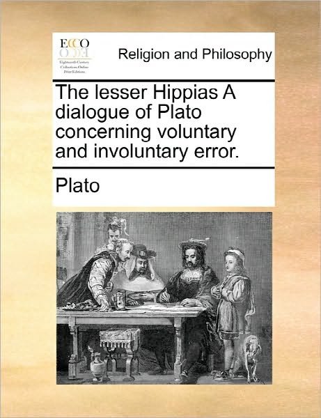 Cover for Plato · The Lesser Hippias a Dialogue of Plato Concerning Voluntary and Involuntary Error. (Paperback Book) (2010)