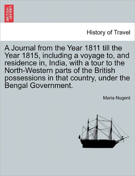 Cover for Maria Nugent · A Journal from the Year 1811 Till the Year 1815, Including a Voyage To, and Residence In, India, with a Tour to the North-western Parts of the Briti (Paperback Book) (2011)