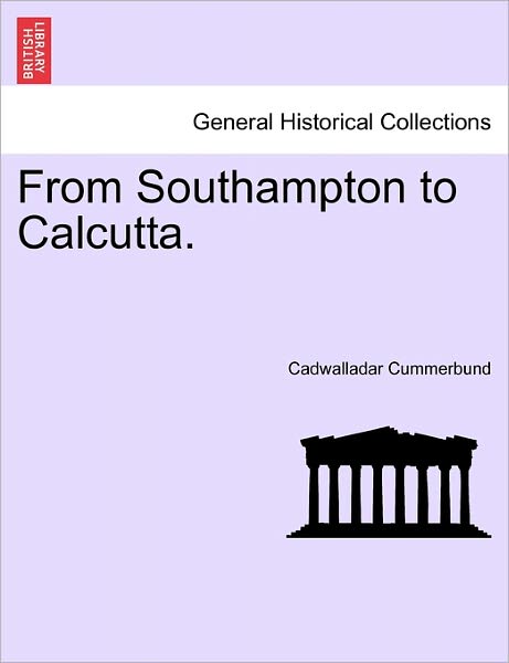 From Southampton to Calcutta. - Cadwalladar Cummerbund - Livros - British Library, Historical Print Editio - 9781241085759 - 16 de fevereiro de 2011