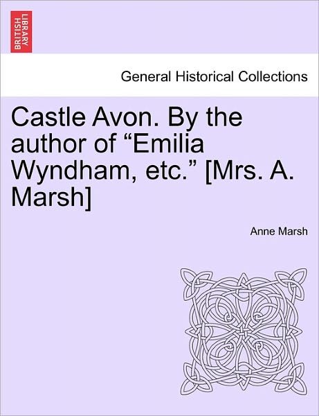 Cover for Anne Marsh · Castle Avon. by the Author of Emilia Wyndham, Etc. [Mrs. A. Marsh] (Paperback Bog) (2011)