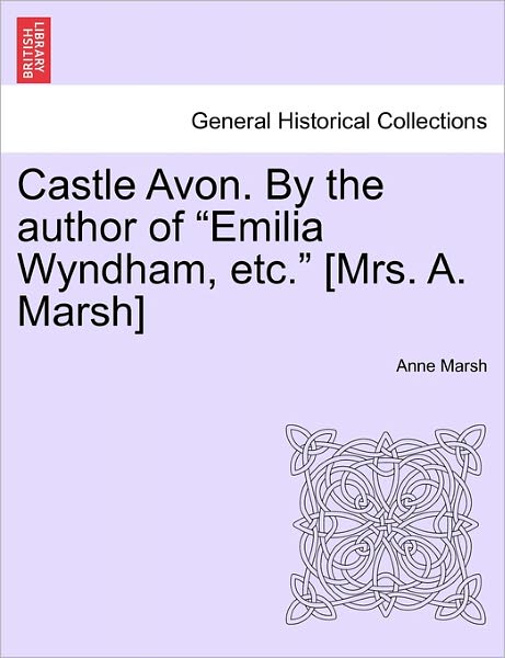 Cover for Anne Marsh · Castle Avon. by the Author of Emilia Wyndham, Etc. [Mrs. A. Marsh] (Paperback Book) (2011)