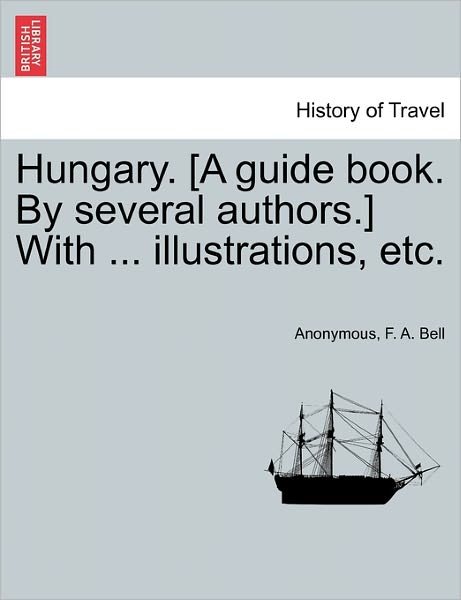 Cover for F a Bell · Hungary. [A Guide Book. by Several Authors.] with ... Illustrations, Etc. (Taschenbuch) (2011)