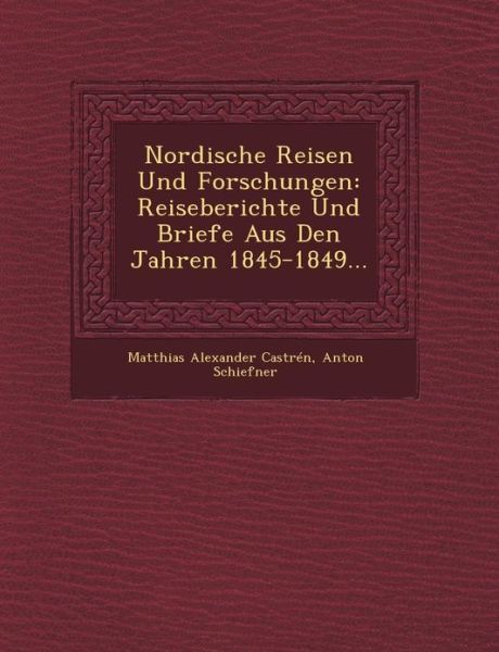 Cover for Anton Schiefner · Nordische Reisen Und Forschungen: Reiseberichte Und Briefe Aus den Jahren 1845-1849... (Paperback Book) [German edition] (2012)