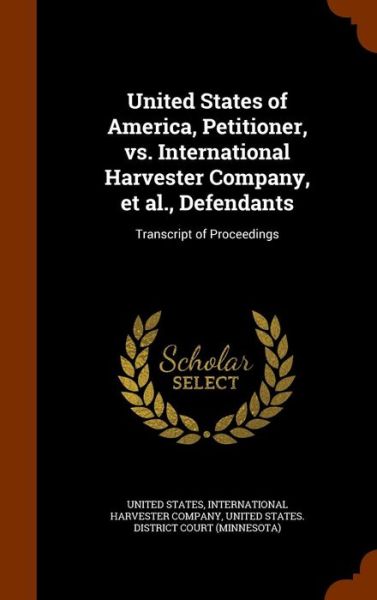 Cover for United States · United States of America, Petitioner, vs. International Harvester Company, et al., Defendants (Hardcover Book) (2015)