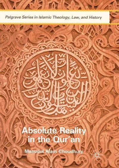 Cover for Masudul Alam Choudhury · Absolute Reality in the Qur'an - Palgrave Series in Islamic Theology, Law, and History (Paperback Book) [Softcover reprint of the original 1st ed. 2016 edition] (2018)