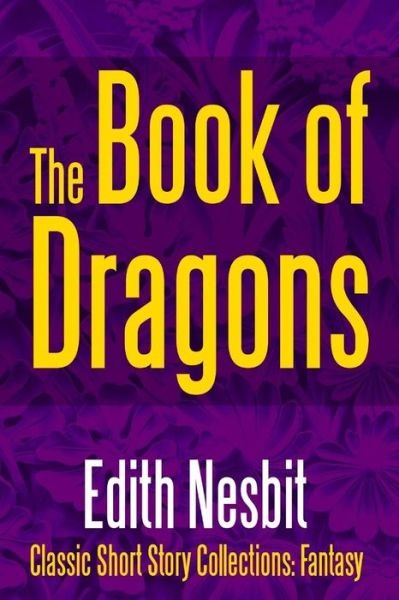 The Book of Dragons - Edith Nesbit - Bøker - Lulu.com - 9781387095759 - 11. juli 2017