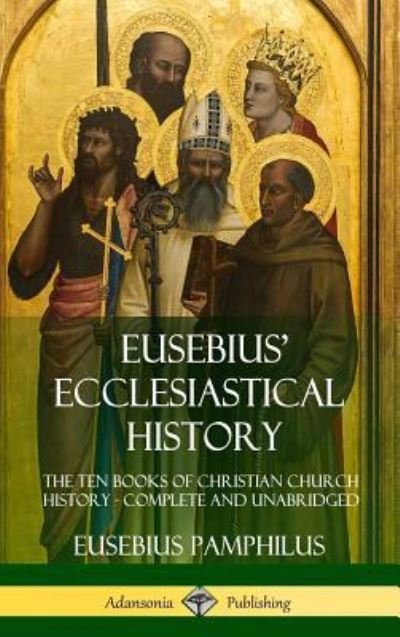 Cover for Eusebius Pamphilus · Eusebius' Ecclesiastical History: The Ten Books of Christian Church History, Complete and Unabridged (Hardcover) (Gebundenes Buch) (2018)