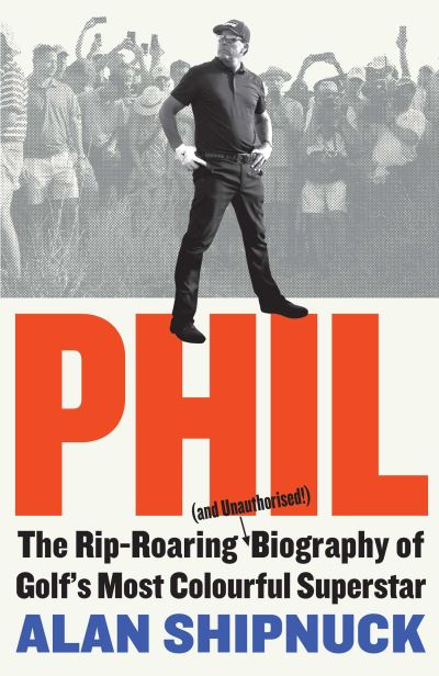 Cover for Alan Shipnuck · Phil: The Rip-Roaring (and Unauthorised!) Biography of Golf's Most Colourful Superstar (Paperback Book) [Export / Airside edition] (2022)