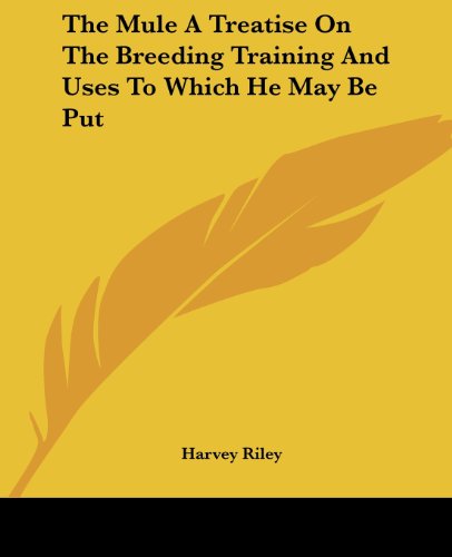 Cover for Harvey Riley · The Mule a Treatise on the Breeding Training and Uses to Which He May Be Put (Paperback Book) (2004)