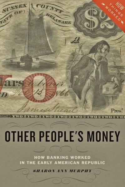 Cover for Murphy, Sharon Ann (Providence College) · Other People's Money: How Banking Worked in the Early American Republic - How Things Worked (Paperback Book) (2017)