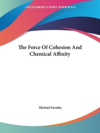 Cover for Michael Faraday · The Force of Cohesion and Chemical Affinity (Paperback Book) (2005)