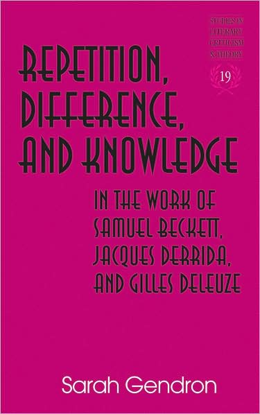 Repetition, Difference, and Knowledge in the Work of Samuel Beckett, Jacques Derrida, and Gilles Deleuze - Studies in Literary Criticism and Theory - Sarah Gendron - Books - Peter Lang Publishing Inc - 9781433103759 - October 28, 2008