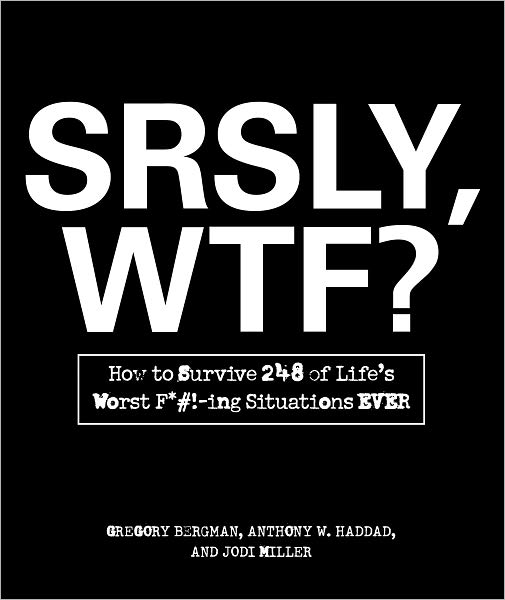 Cover for Gregory Bergman · SRSLY, WTF?: How to Survive 248 of Life's Worst F*#!-ing Situations EVER (Paperback Book) (2011)