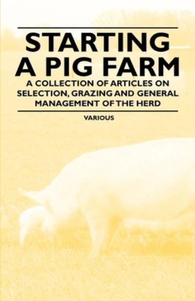 Cover for Starting a Pig Farm - a Collection of Articles on Selection, Grazing and General Management of the Herd (Paperback Book) (2022)