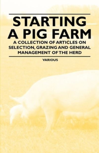 Starting a Pig Farm - a Collection of Articles on Selection, Grazing and General Management of the Herd - V/A - Books - Fisher Press - 9781446536759 - August 25, 2022