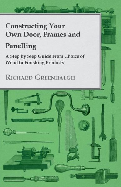 Cover for Richard Greenhalgh · Constructing Your Own Door, Frames and Panelling - a Step by Step Guide from Choice of Wood to Finishing Products (Paperback Book) (2012)